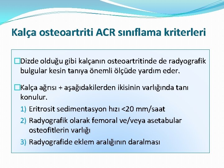 Kalça osteoartriti ACR sınıflama kriterleri �Dizde olduğu gibi kalçanın osteoartritinde de radyografik bulgular kesin