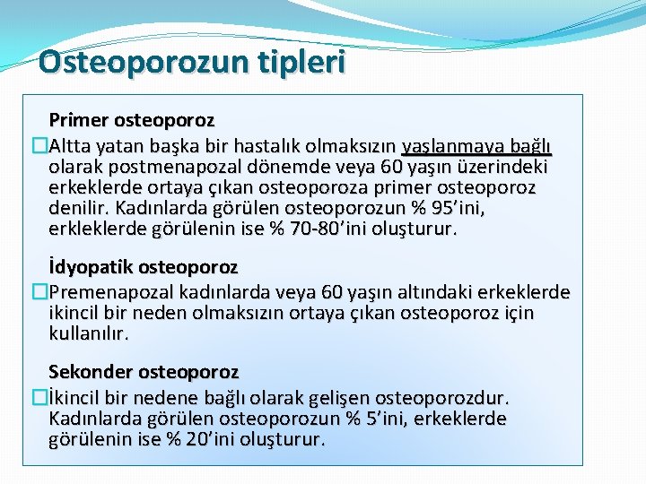 Osteoporozun tipleri Primer osteoporoz �Altta yatan başka bir hastalık olmaksızın yaşlanmaya bağlı olarak postmenapozal