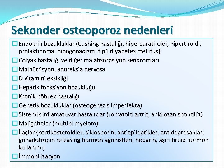 Sekonder osteoporoz nedenleri � Endokrin bozukluklar (Cushing hastalığı, hiperparatiroidi, hipertiroidi, prolaktinoma, hipogonadizm, tip 1