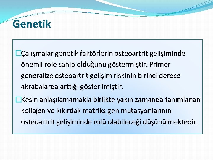 Genetik �Çalışmalar genetik faktörlerin osteoartrit gelişiminde önemli role sahip olduğunu göstermiştir. Primer generalize osteoartrit