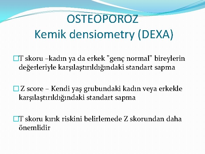 OSTEOPOROZ Kemik densiometry (DEXA) �T skoru –kadın ya da erkek "genç normal" bireylerin değerleriyle