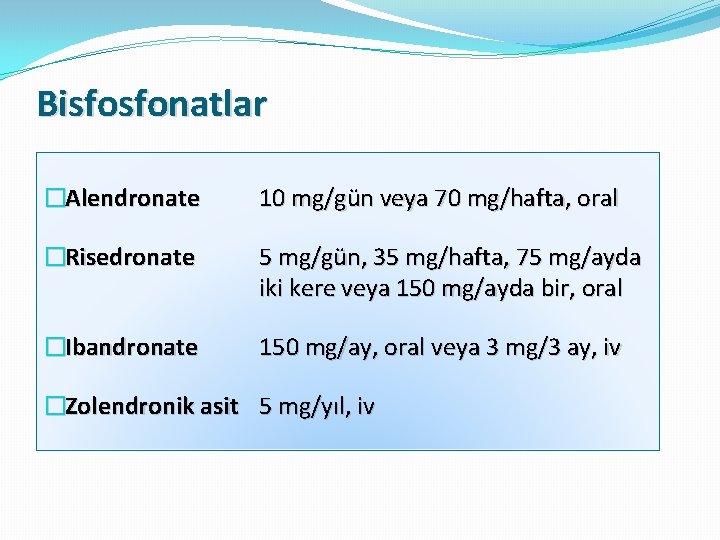 Bisfosfonatlar �Alendronate 10 mg/gün veya 70 mg/hafta, oral �Risedronate 5 mg/gün, 35 mg/hafta, 75