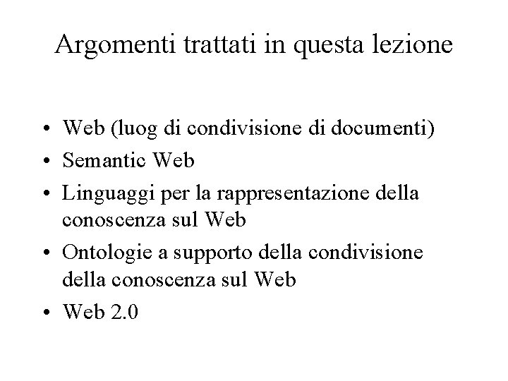 Argomenti trattati in questa lezione • Web (luog di condivisione di documenti) • Semantic