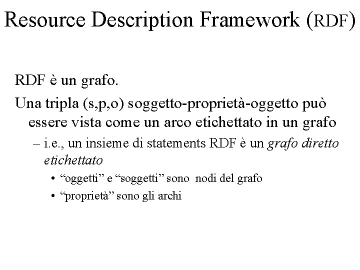 Resource Description Framework (RDF) RDF è un grafo. Una tripla (s, p, o) soggetto-proprietà-oggetto