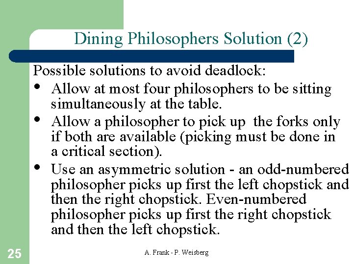 Dining Philosophers Solution (2) Possible solutions to avoid deadlock: • Allow at most four