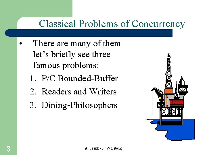 Classical Problems of Concurrency • 3 There are many of them – let’s briefly
