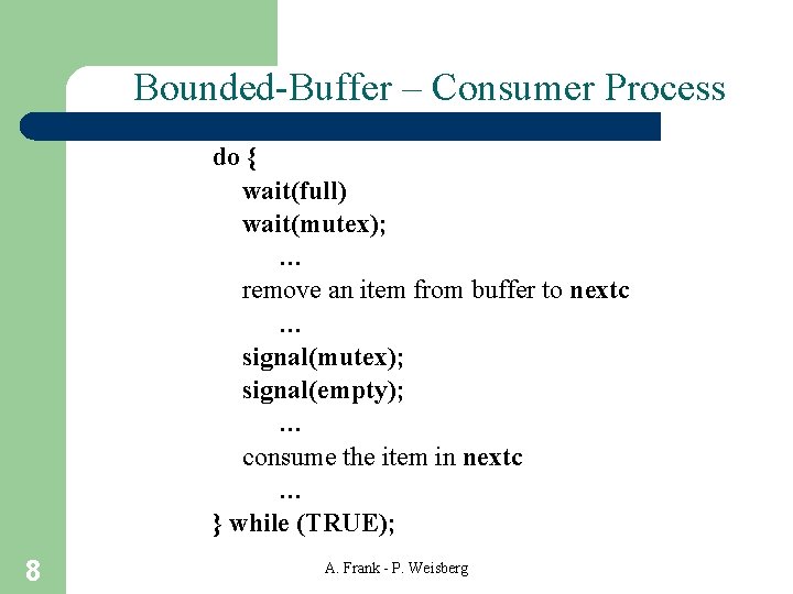 Bounded-Buffer – Consumer Process do { wait(full) wait(mutex); … remove an item from buffer
