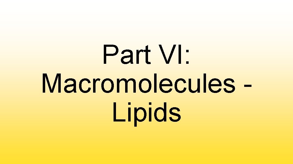 Part VI: Macromolecules Lipids 