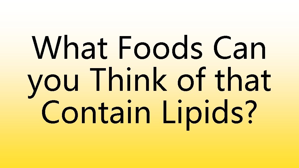 What Foods Can you Think of that Contain Lipids? 