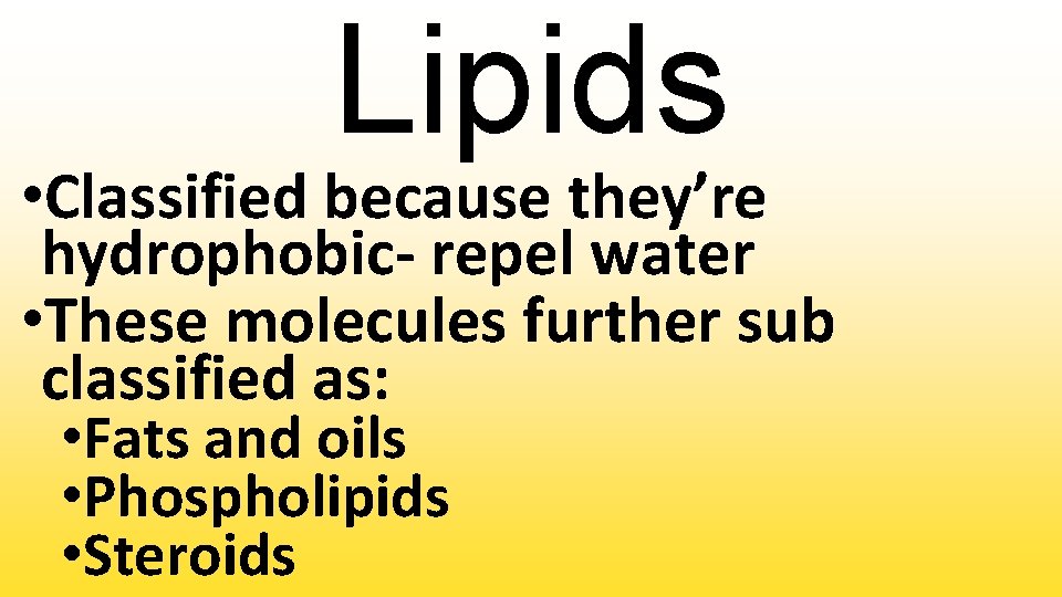 Lipids • Classified because they’re hydrophobic- repel water • These molecules further sub classified