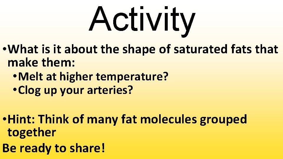 Activity • What is it about the shape of saturated fats that make them: