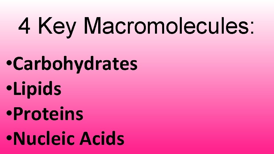 4 Key Macromolecules: • Carbohydrates • Lipids • Proteins • Nucleic Acids 
