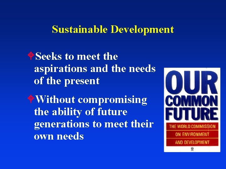 Sustainable Development Seeks to meet the aspirations and the needs of the present Without