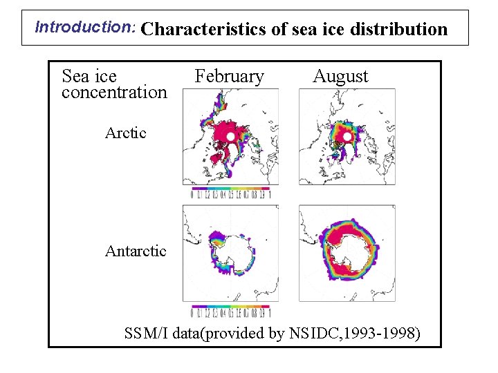 Introduction: Characteristics of sea ice distribution Sea ice concentration February August Arctic Antarctic SSM/I