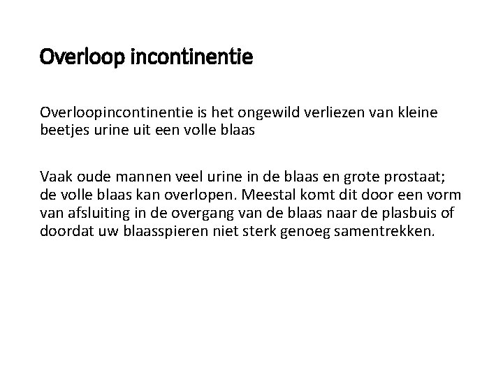 Overloop incontinentie Overloopincontinentie is het ongewild verliezen van kleine beetjes urine uit een volle