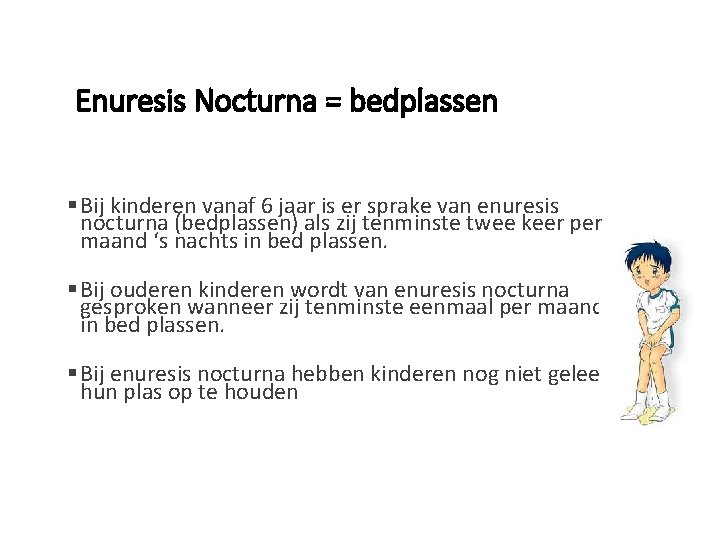 Enuresis Nocturna = bedplassen § Bij kinderen vanaf 6 jaar is er sprake van