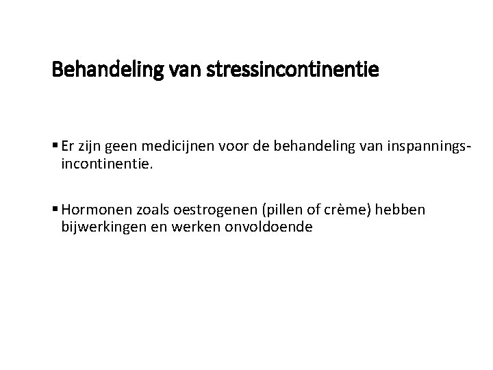 Behandeling van stressincontinentie § Er zijn geen medicijnen voor de behandeling van inspanningsincontinentie. §