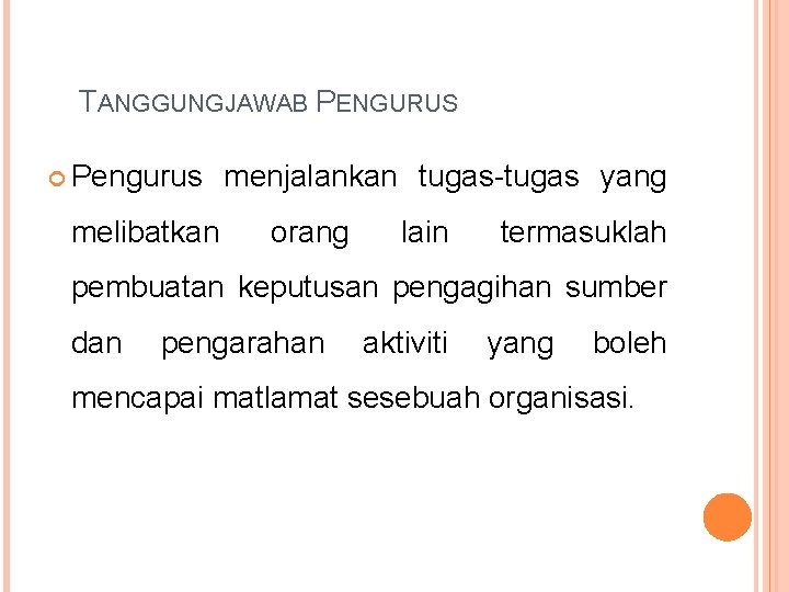 TANGGUNGJAWAB PENGURUS Pengurus melibatkan menjalankan tugas-tugas yang orang lain termasuklah pembuatan keputusan pengagihan sumber