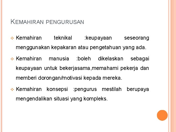 KEMAHIRAN PENGURUSAN v Kemahiran teknikal : keupayaan seseorang menggunakan kepakaran atau pengetahuan yang ada.