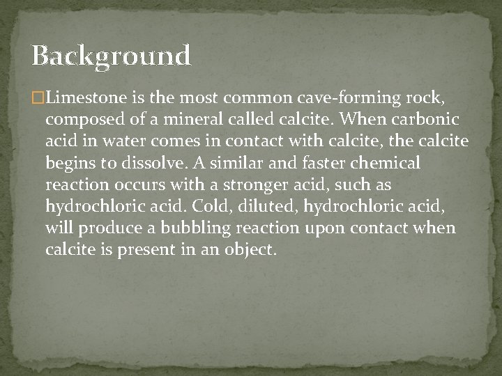 Background �Limestone is the most common cave-forming rock, composed of a mineral called calcite.