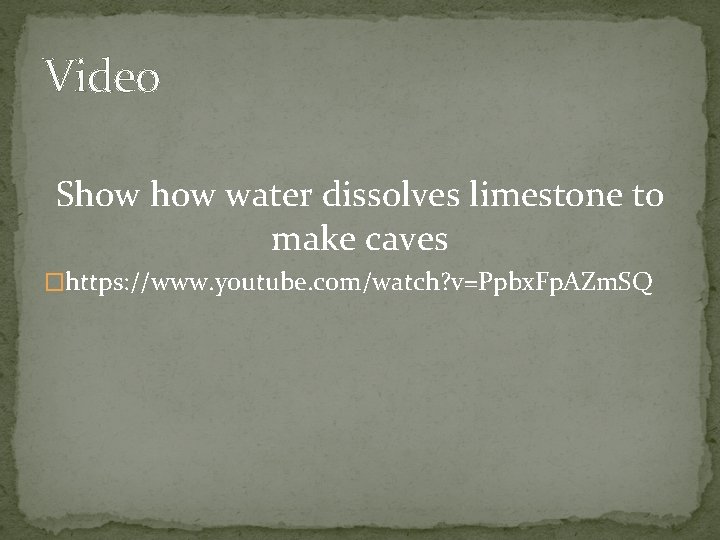 Video Show water dissolves limestone to make caves �https: //www. youtube. com/watch? v=Ppbx. Fp.