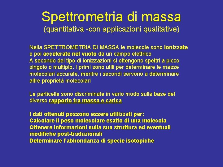 Spettrometria di massa (quantitativa -con applicazioni qualitative) Nella SPETTROMETRIA DI MASSA le molecole sono