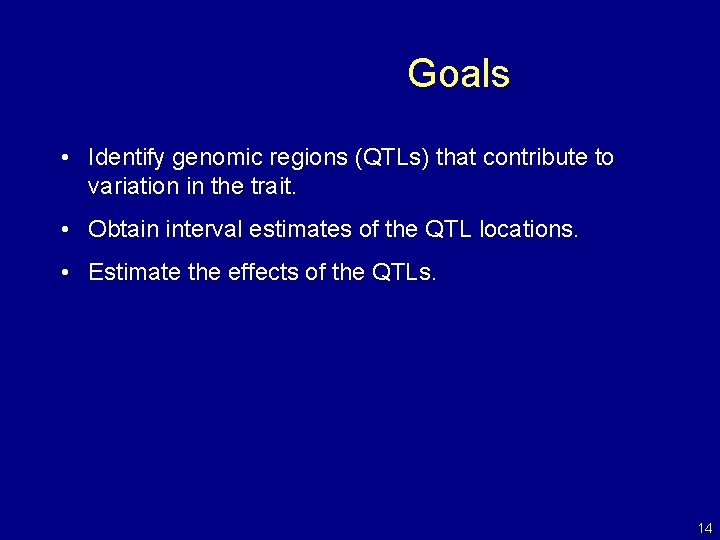 Goals • Identify genomic regions (QTLs) that contribute to variation in the trait. •