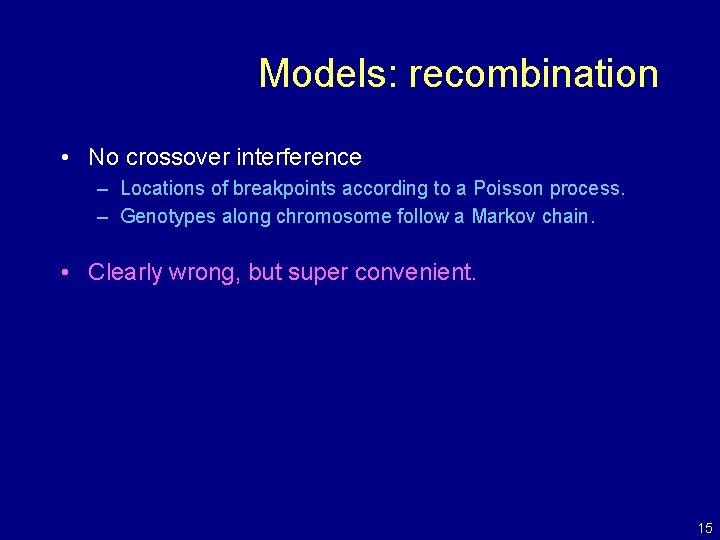 Models: recombination • No crossover interference – Locations of breakpoints according to a Poisson