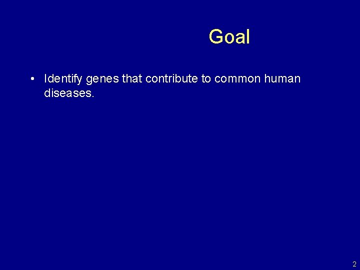 Goal • Identify genes that contribute to common human diseases. 2 