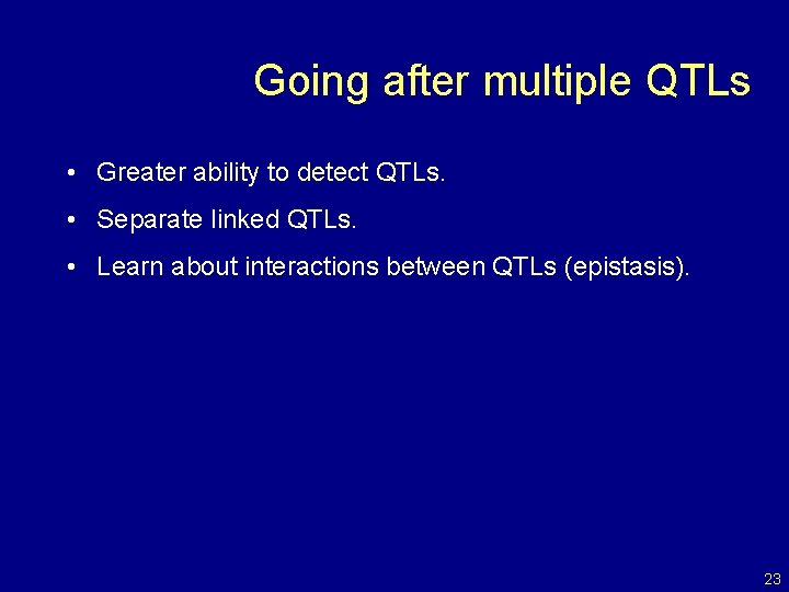 Going after multiple QTLs • Greater ability to detect QTLs. • Separate linked QTLs.