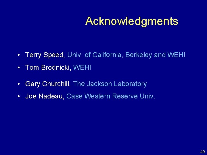 Acknowledgments • Terry Speed, Univ. of California, Berkeley and WEHI • Tom Brodnicki, WEHI