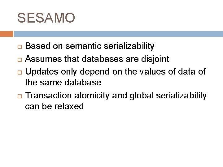 SESAMO Based on semantic serializability Assumes that databases are disjoint Updates only depend on
