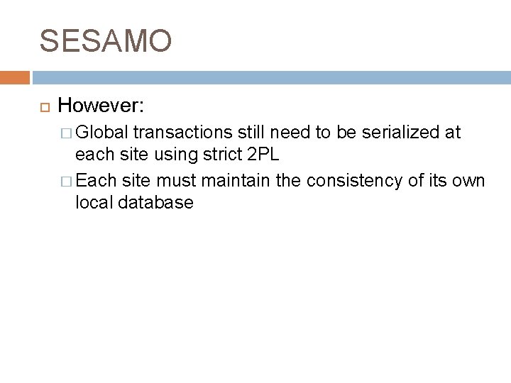 SESAMO However: � Global transactions still need to be serialized at each site using