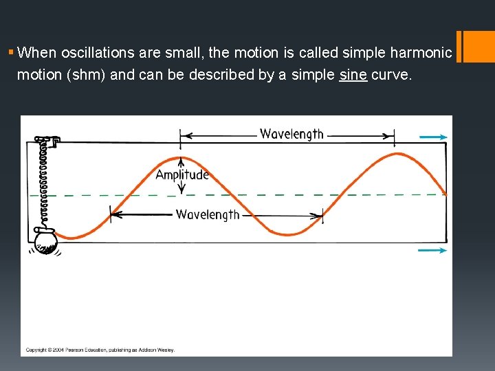 § When oscillations are small, the motion is called simple harmonic motion (shm) and