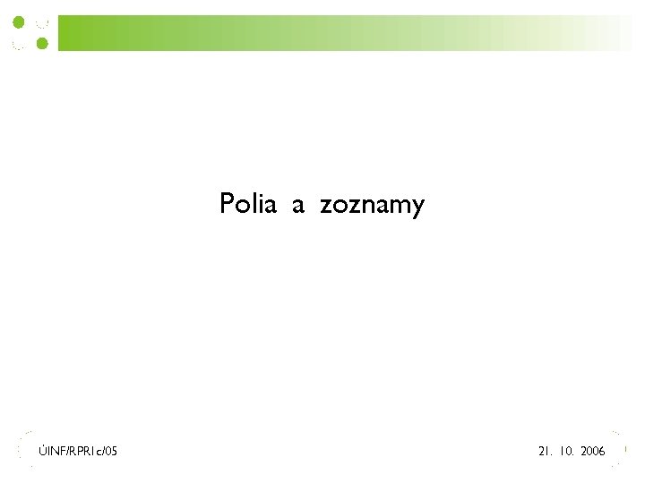 Polia a zoznamy ÚINF/RPR 1 c/05 21. 10. 2006 