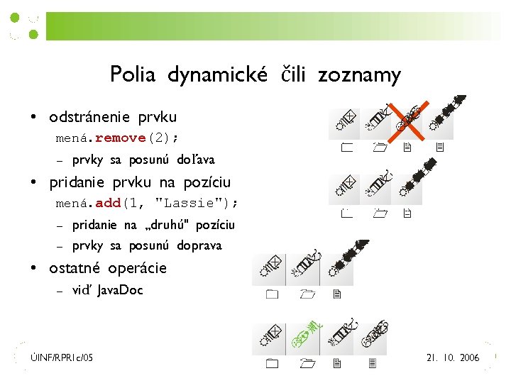 Polia dynamické čili zoznamy • odstránenie prvku mená. remove(2); – prvky sa posunú doľava