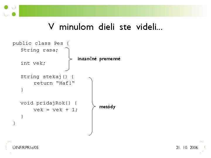 V minulom dieli ste videli. . . public class Pes { String rasa; int