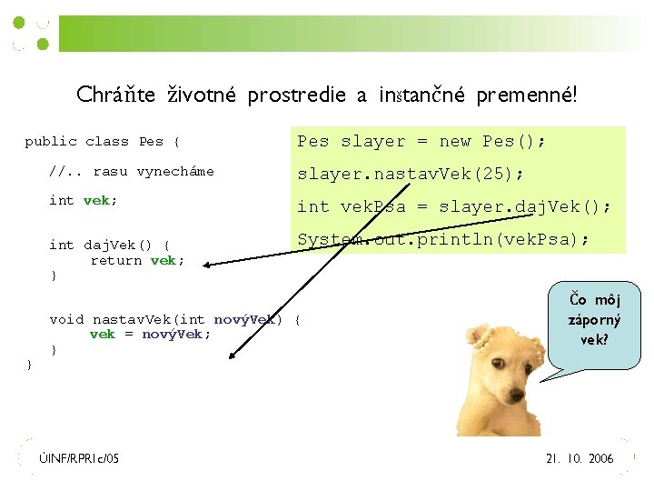 Chráňte životné prostredie a inštančné premenné! public class Pes { //. . rasu vynecháme