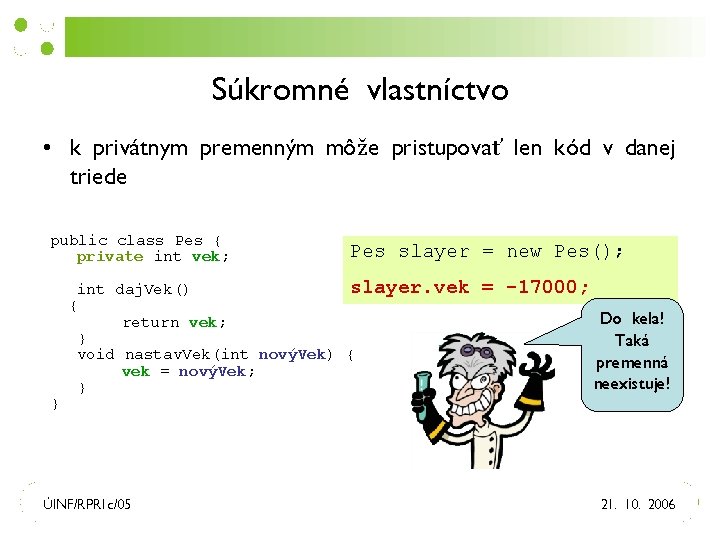 Súkromné vlastníctvo • k privátnym premenným môže pristupovať len kód v danej triede public