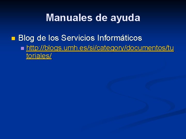 Manuales de ayuda n Blog de los Servicios Informáticos n http: //blogs. umh. es/si/category/documentos/tu