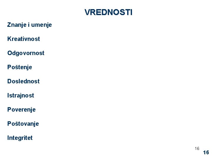 VREDNOSTI Znanje i umenje Kreativnost Odgovornost Poštenje Doslednost Istrajnost Poverenje Poštovanje Integritet 16 16