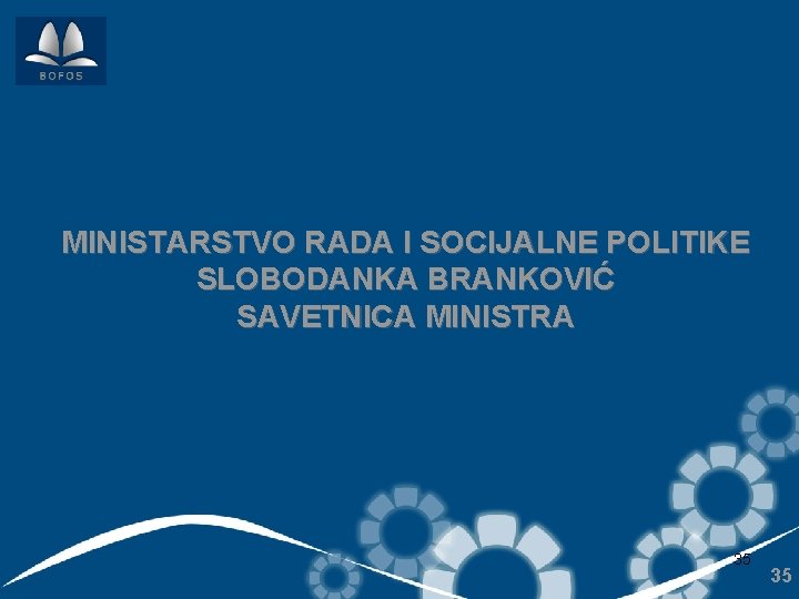 MINISTARSTVO RADA I SOCIJALNE POLITIKE SLOBODANKA BRANKOVIĆ SAVETNICA MINISTRA 35 35 