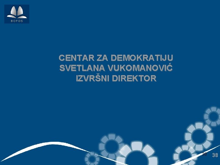 CENTAR ZA DEMOKRATIJU SVETLANA VUKOMANOVIĆ IZVRŠNI DIREKTOR 38 38 