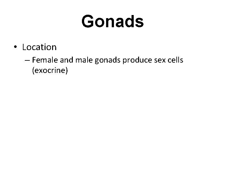 Gonads • Location – Female and male gonads produce sex cells (exocrine) Gonads • Location – Female and male gonads produce sex cells (exocrine)