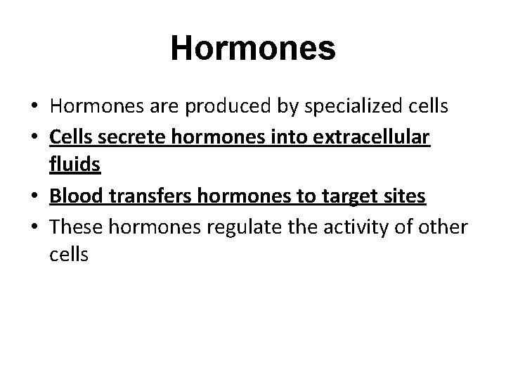 Hormones • Hormones are produced by specialized cells • Cells secrete hormones into extracellular Hormones • Hormones are produced by specialized cells • Cells secrete hormones into extracellular