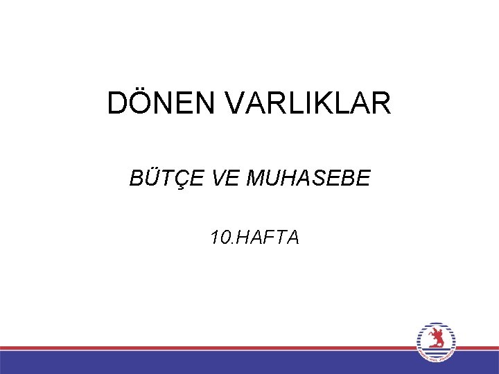 DÖNEN VARLIKLAR BÜTÇE VE MUHASEBE 10. HAFTA 