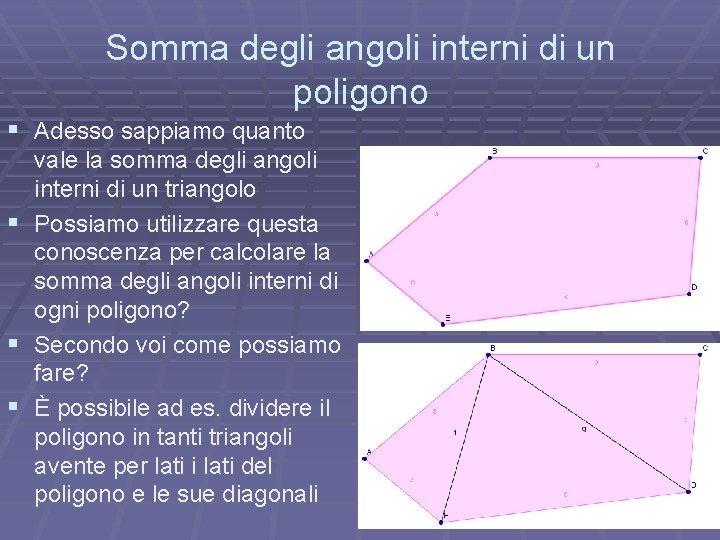 Somma degli angoli interni di un poligono § Adesso sappiamo quanto vale la somma Somma degli angoli interni di un poligono § Adesso sappiamo quanto vale la somma