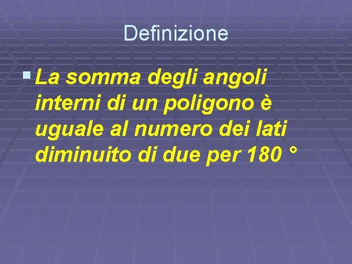 Definizione § La somma degli angoli interni di un poligono è uguale al numero Definizione § La somma degli angoli interni di un poligono è uguale al numero