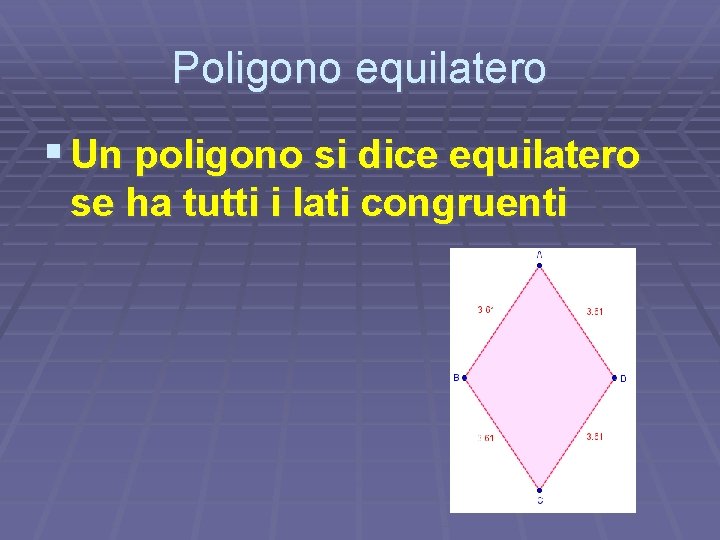 Poligono equilatero § Un poligono si dice equilatero se ha tutti i lati congruenti Poligono equilatero § Un poligono si dice equilatero se ha tutti i lati congruenti