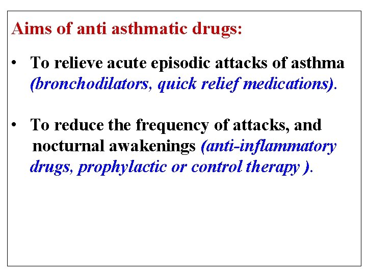 Aims of anti asthmatic drugs: • To relieve acute episodic attacks of asthma (bronchodilators,